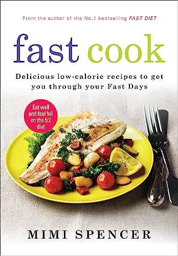 Fast Cook: Easy New Recipes to Get You Through Your Fast Days: Delicious low-calorie recipes to get you through your Fast Days. Eat well and feel full on the 5:2 diet