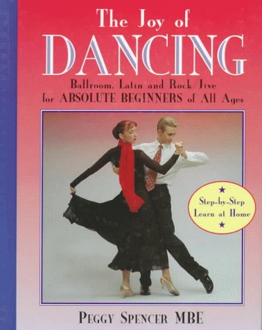 The Joy of Dancing: Ballroom, Latin and Rock/Jive for Absolute Beginners of All Ages