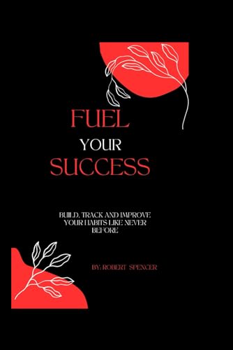 Fuel Your Success: Build, Track And Improve Your Habits Like Never Before
