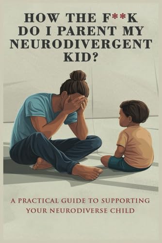 How the f**k do I parent my neurodivergent kid?: a practical guide to supporting your neurodiverse child von Independently published