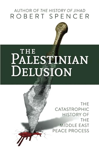 The Palestinian Delusion: The Catastrophic History of the Middle East Peace Process The Palestinian Delusion: The Catastrophic History of the Middle East Peace Process