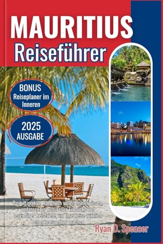 MAURITIUS REISEFÜHRER 2025: Das ultimative Handbuch voller Insiderwissen, reichhaltiger kultureller Einblicke und legendären Reisezielen, um Ihre Reise wirklich bemerkenswert zu machen von Independently published