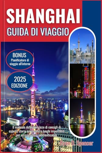 SHANGHAI GUIDA DI VIAGGIO 2025: Il manuale definitivo ricco di consigli degli esperti, storia accattivante e luoghi imperdibili per un'esperienza indimenticabile von Independently published