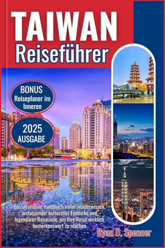 TAIWAN REISEFÜHRER 2025: Das ultimative Handbuch voller Insiderwissen, reichhaltiger kultureller Einblicke und legendären Reisezielen, um Ihre Reise wirklich bemerkenswert zu machen von Independently published
