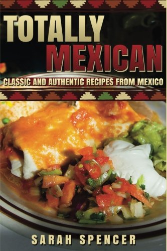 Totally Mexican: Classic and New Recipes from Mexico (Flavors of the World Cookbooks)