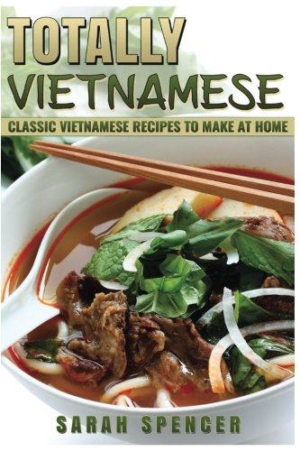 Totally Vietnamese: Classic Vietnamese Recipes to Make at Home (Flavors of the World Cookbooks)