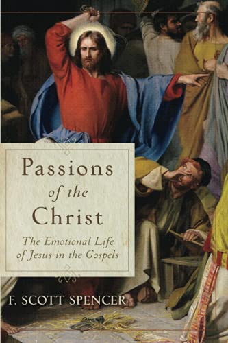 Passions of the Christ: The Emotional Life of Jesus in the Gospels