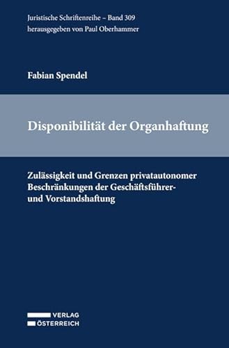 Disponibilität der Organhaftung: Zulässigkeit und Grenzen privatautonomer Beschränkungen der Geschäftsführer- und Vorstandshaftung (Juristische Schriftenreihe) von Verlag Österreich