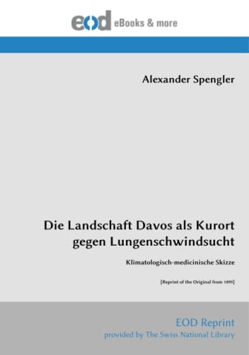 Die Landschaft Davos als Kurort gegen Lungenschwindsucht: Klimatologisch-medicinische Skizze [Reprint of the Original from 1899] von EOD Network