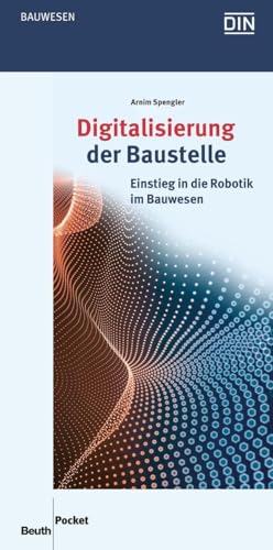 Digitalisierung der Baustelle: Einstieg in die Robotik im Bauwesen (DIN Media Pocket)