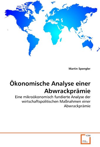Ökonomische Analyse einer Abwrackprämie: Eine mikroökonomisch fundierte Analyse der wirtschaftspolitischen Maßnahmen einer Abwrackprämie von VDM Verlag Dr. Müller