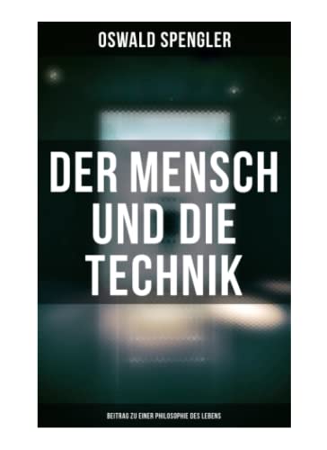 Der Mensch und die Technik (Beitrag zu einer Philosophie des Lebens)