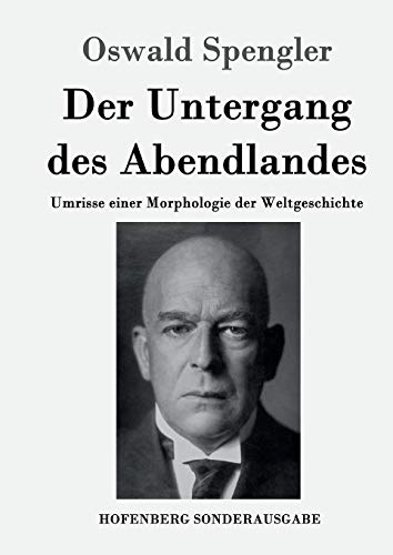 Der Untergang des Abendlandes: Umrisse einer Morphologie der Weltgeschichte Der Untergang des Abendlandes: Umrisse einer Morphologie der Weltgeschichte von Hofenberg