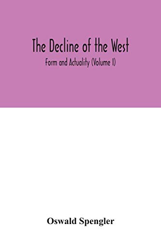 The decline of the West; Form and Actuality (Volume I)