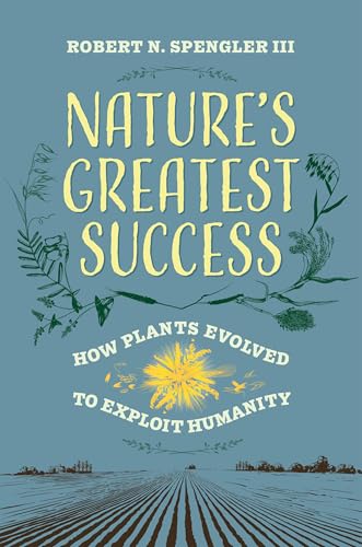 Nature's Greatest Success: How Plants Evolved to Exploit Humanity von University of California Press