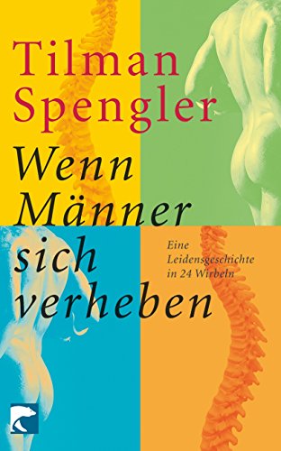 Wenn Männer sich verheben: Eine Leidensgeschichte in 24 Wirbeln