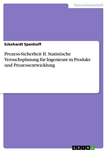 Prozess-Sicherheit II. Statistische Versuchsplanung für Ingenieure in Produkt- und Prozessentwicklung von Grin Verlag