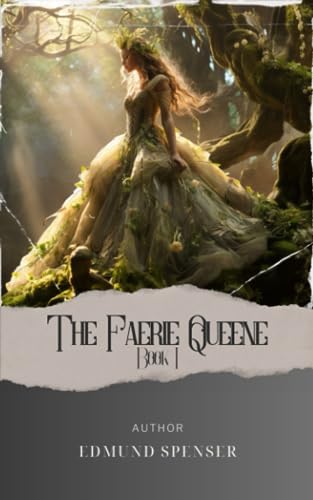 The Faerie Queene, Book I: Embark on a Quest through Spenser's Enchanting World in The Faerie Queene. Unveil the Secrets of the Fairy Queen in this Classic Epic. The Original Classic (annotated)