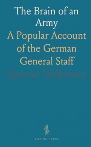 The Brain of an Army: A Popular Account of the German General Staff von Sothis Press