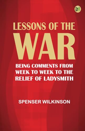 Lessons of the War: Being Comments from Week to Week to the Relief of Ladysmith von Zinc Read