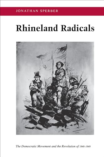 Rhineland Radicals: The Democratic Movement and the Revolution of 1848-1849 Rhineland Radicals: The Democratic Movement and the Revolution of 1848-1849
