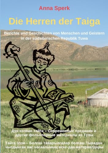 Die Herren der Taiga: Berichte und Geschichten von Menschen und Geistern in der südsibirischen Republik Tuwa von BoD – Books on Demand