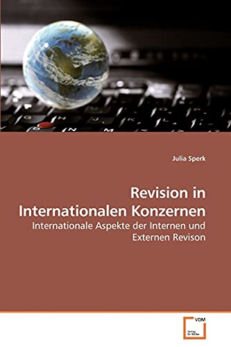 Revision in Internationalen Konzernen: Internationale Aspekte der Internen und Externen Revison Revision in Internationalen Konzernen: Internationale Aspekte der Internen und Externen Revison