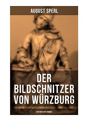 Der Bildschnitzer von Würzburg (Historischer Roman): Die Zeit des Bauernkriegs - Der Aufstand der Würzburger Bürger (Die Geschichte des fränkischen Holzschnitzers Tilman Riemenschneider) von Musaicum Books