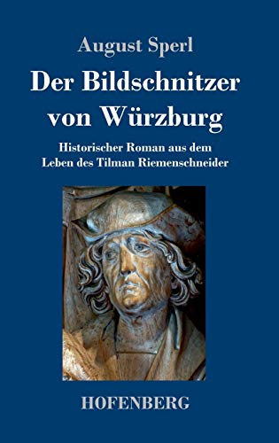 Der Bildschnitzer von Würzburg: Historischer Roman aus dem Leben des Tilman Riemenschneider