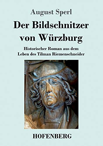 Der Bildschnitzer von Würzburg: Historischer Roman aus dem Leben des Tilman Riemenschneider Der Bildschnitzer von Würzburg: Historischer Roman aus dem Leben des Tilman Riemenschneider von Henricus - Edition Deutsche Klassik GmbH, Berlin