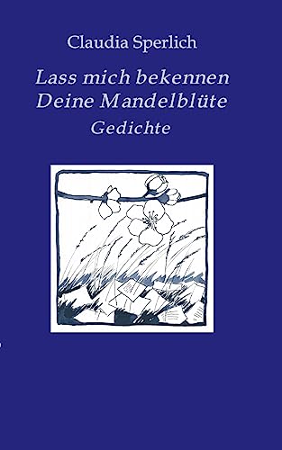 Lass mich bekennen Deine Mandelblüte: Gedichte von tredition