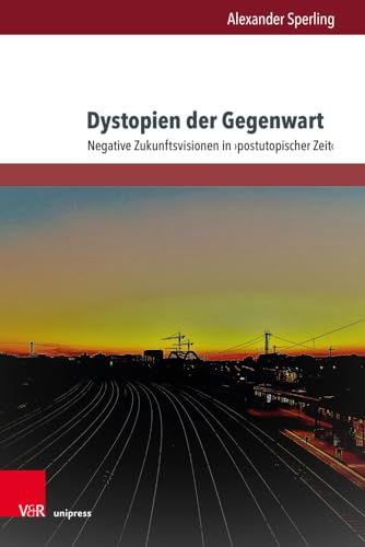 Dystopien der Gegenwart: Negative Zukunftsvisionen in >postutopischer Zeit< (Gesellschaftskritische Literatur – Texte, Autoren und Debatten) von V&R unipress