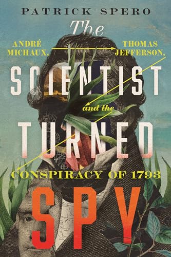 The Scientist Turned Spy: André Michaux, Thomas Jefferson, and the Conspiracy of 1793 (Jeffersonian America)
