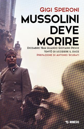 Mussolini deve morire. Dicembre 1944 quando Giovanni Pesce tentò di uccidere il duce (Mimesis) von Mimesis