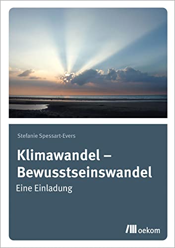 Klimawandel – Bewusstseinswandel: Eine Einladung Klimawandel – Bewusstseinswandel: Eine Einladung von Oekom Verlag GmbH