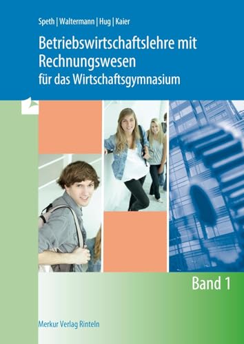 Betriebswirtschaftslehre mit Rechnungswesen für das Wirtschaftsgymnasium: - Band 1 Betriebswirtschaftslehre mit Rechnungswesen für das Wirtschaftsgymnasium: - Band 1