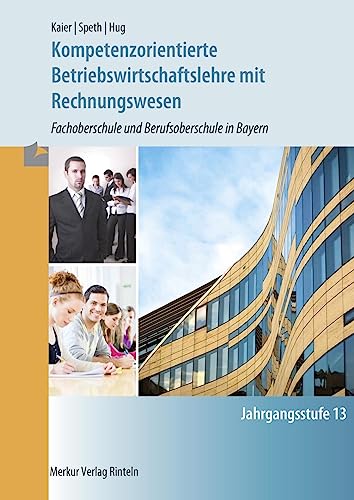 Kompetenzorientierte Betriebswirtschaftslehre mit Rechnungswesen: Fachoberschule und Berufsoberschule in Bayern Jahrgangsstufe 13 von Merkur Verlag