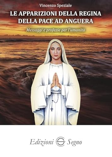 Le apparizioni della Regina della pace ad Anguera. Messaggi e profezie per l'umanità von Edizioni Segno