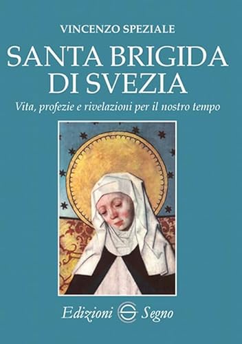 Santa Brigida di Svezia. Vita, profezie e rivelazioni per il nostro tempo von Edizioni Segno