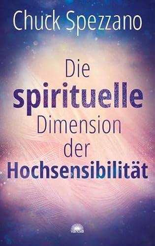 Die spirituelle Dimension der Hochsensibilität: Mit Perspektivwechsel Beziehungen stärken & sich selbst finden. Ein Chuck Spezzano-Buch von Via Nova, Verlag
