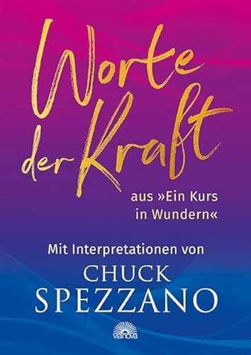 Worte der Kraft: aus "Ein Kurs in Wundern" mit Interpretationen von Chuck Spezzano von Via Nova, Verlag