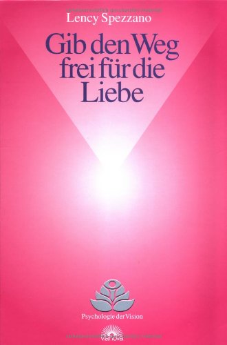 Gib den Weg frei für die Liebe. Leitfaden zum Öffnen des Herzens