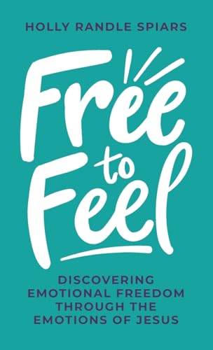 Free to Feel: Discovering Emotional Freedom Through the Emotions of Jesus von Streamline Books