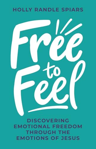 Free to Feel: Discovering Emotional Freedom Through the Emotions of Jesus von Streamline Books