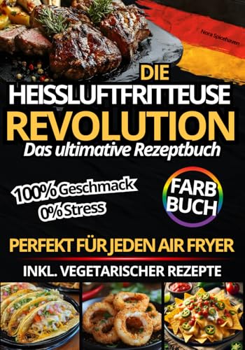 Die Heißluftfritteuse Revolution: Das ultimative Rezeptbuch für jeden Air Fryer – 100% Geschmack, 0% Stress, knusprigen und schnellen Gerichten, inkl vegetarischer Rezepte und hochwertiger Farbfotos. von Independently published