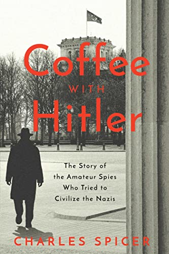 Coffee With Hitler: The Untold Story of the Amateur Spies Who Tried to Civilize the Nazis von Pegasus Books
