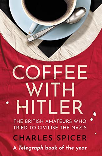 Coffee with Hitler: The British Amateurs Who Tried to Civilise the Nazis von Oneworld Publications