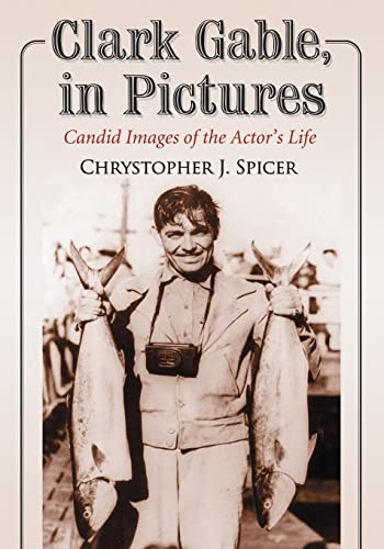 Clark Gable, in Pictures: Candid Images of the Actor's Life von McFarland