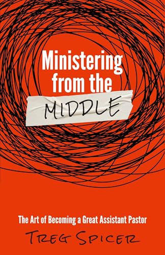Ministering from the Middle: The Art of Becoming a Great Assistant Pastor von Lucid Books