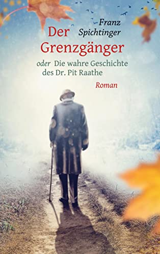 Der Grenzgänger oder Die wahre Geschichte des Dr. Pit Raathe: Roman von Books on Demand GmbH